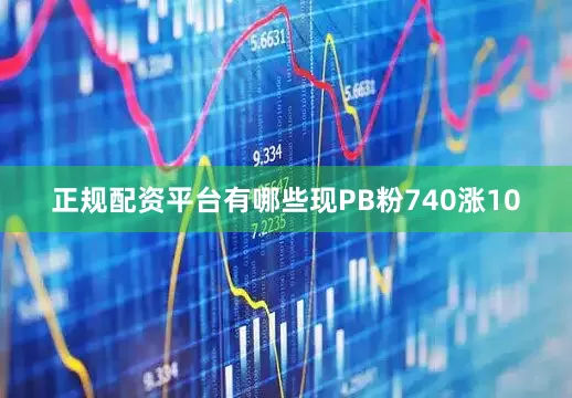 正规配资平台有哪些现PB粉740涨10