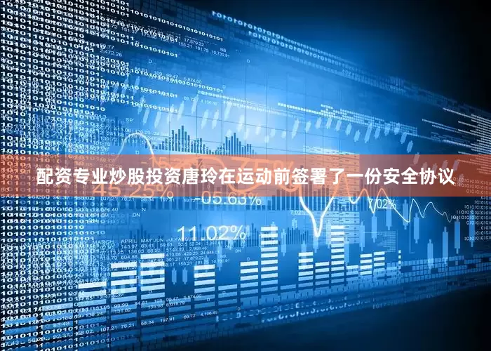配资专业炒股投资唐玲在运动前签署了一份安全协议
