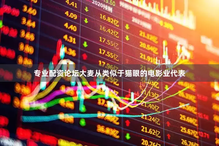 专业配资论坛大麦从类似于猫眼的电影业代表