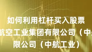 如何利用杠杆买入股票即中国航空工业集团有限公司（中航工业）