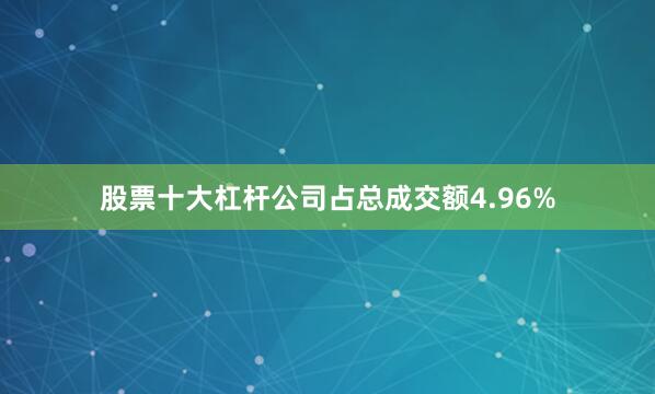 股票十大杠杆公司占总成交额4.96%