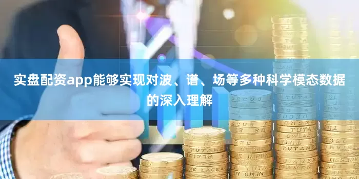 实盘配资app能够实现对波、谱、场等多种科学模态数据的深入理解
