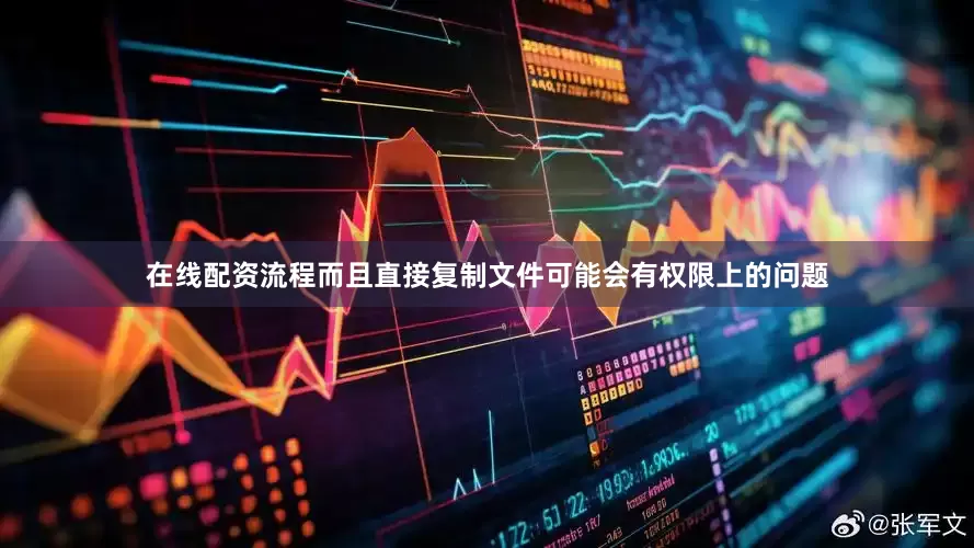 在线配资流程而且直接复制文件可能会有权限上的问题