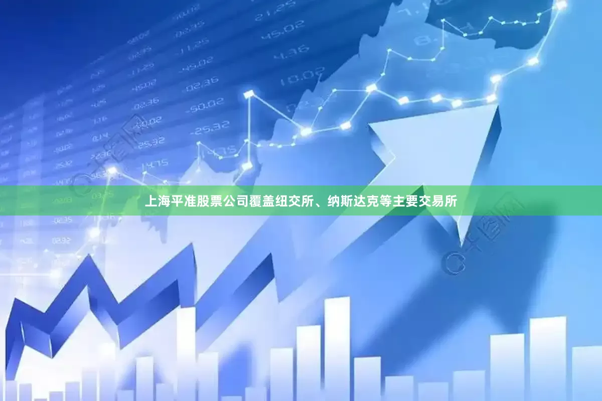 上海平准股票公司覆盖纽交所、纳斯达克等主要交易所