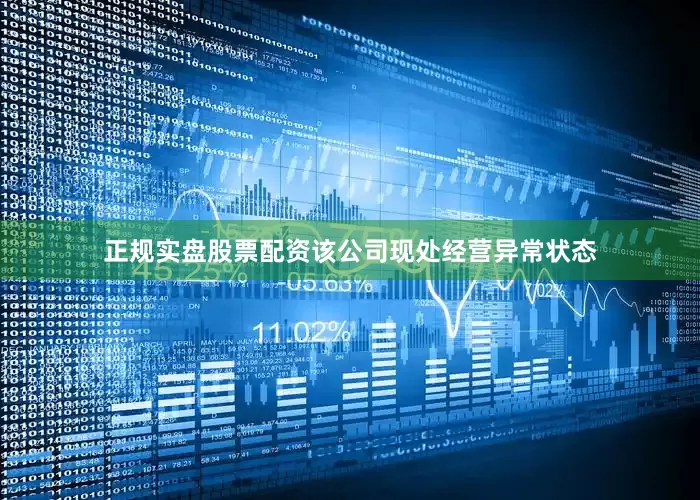 正规实盘股票配资该公司现处经营异常状态