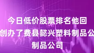 今日低价股票排名他回村创办了费县懿兴塑料制品公司