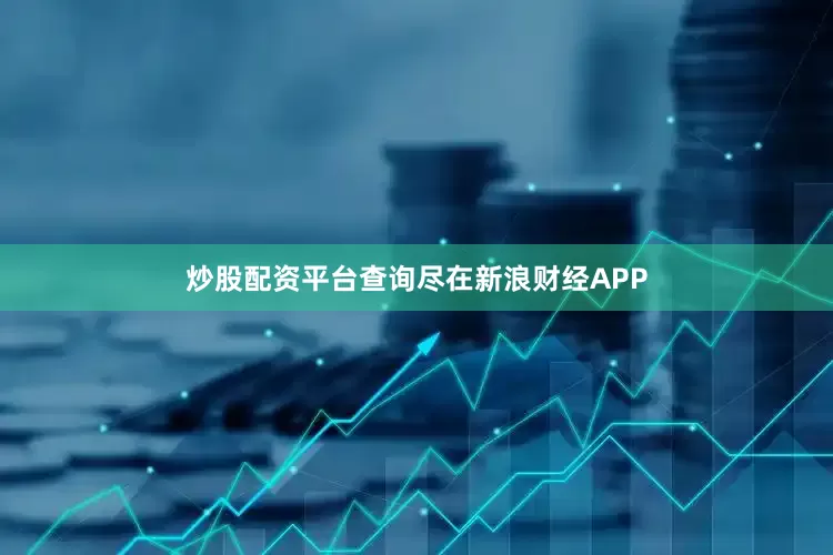 炒股配资平台查询尽在新浪财经APP